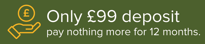 Only £99 Deposit - pay nothing more for 12 months